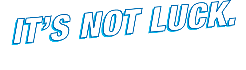 It's Not Luck. It's Proven Performance.